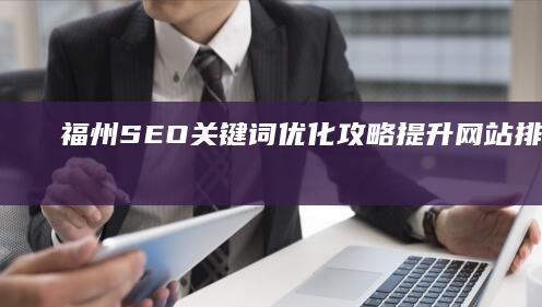 福州SEO关键词优化攻略：提升网站排名与流量的关键策略